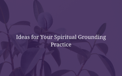 Ideas for Your Spiritual Grounding Practice